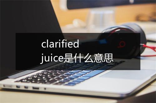 clarified juice是什么意思