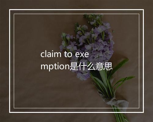 claim to exemption是什么意思