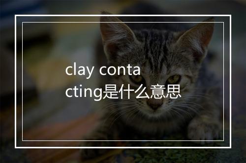 clay contacting是什么意思