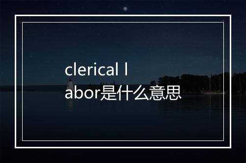 clerical labor是什么意思