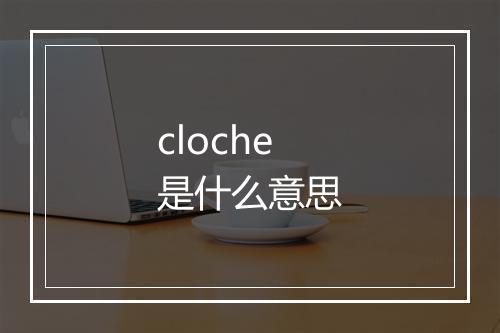 cloche是什么意思