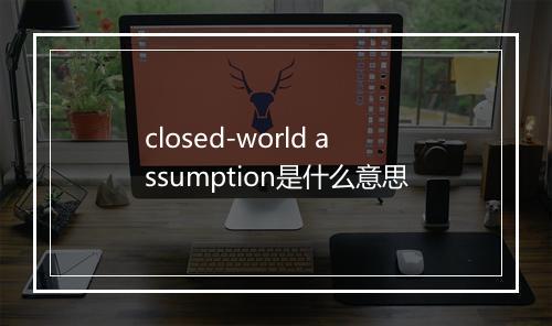 closed-world assumption是什么意思