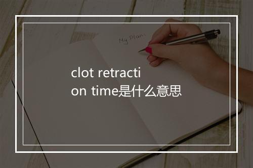 clot retraction time是什么意思