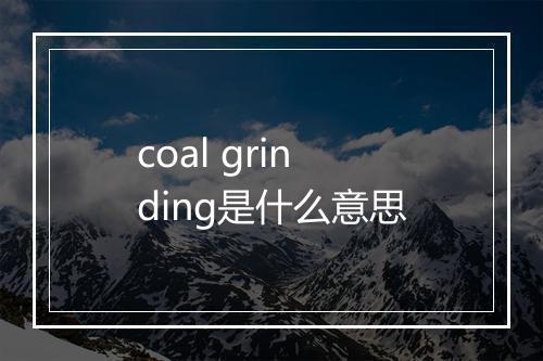 coal grinding是什么意思