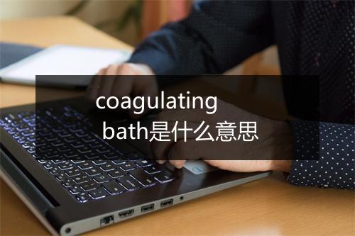 coagulating bath是什么意思