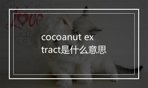 cocoanut extract是什么意思