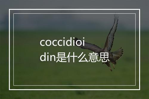 coccidioidin是什么意思