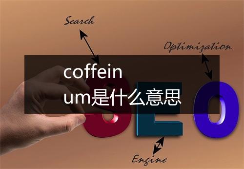 coffeinum是什么意思