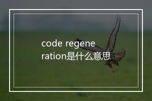 code regeneration是什么意思