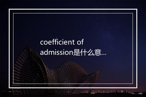 coefficient of admission是什么意思