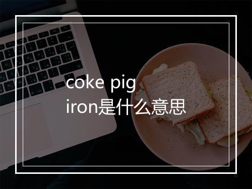 coke pig iron是什么意思