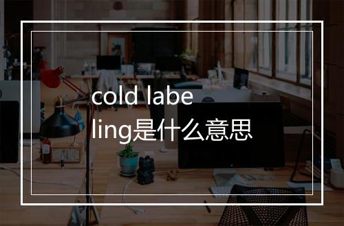 cold labeling是什么意思