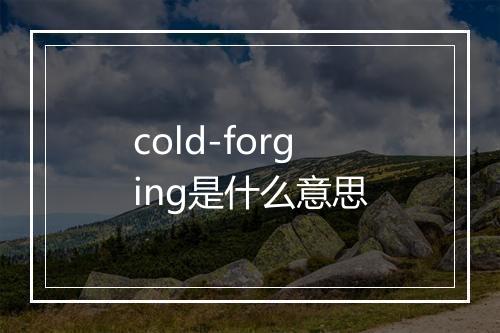 cold-forging是什么意思