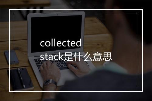 collected stack是什么意思