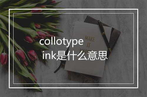 collotype ink是什么意思