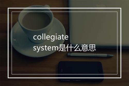 collegiate system是什么意思