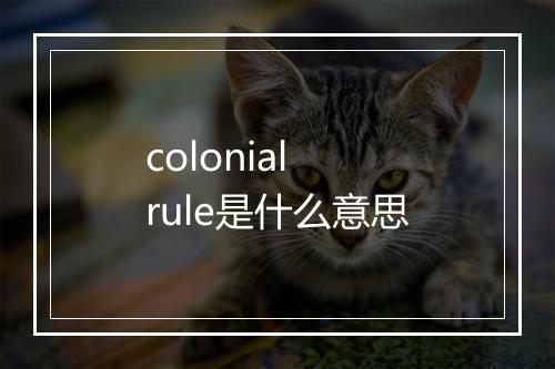 colonial rule是什么意思