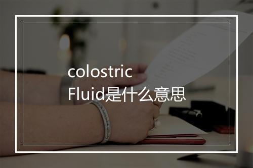 colostric Fluid是什么意思