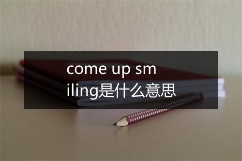 come up smiling是什么意思