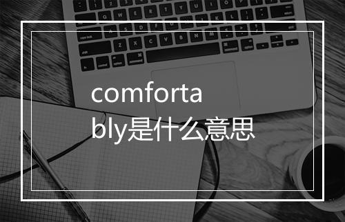 comfortably是什么意思