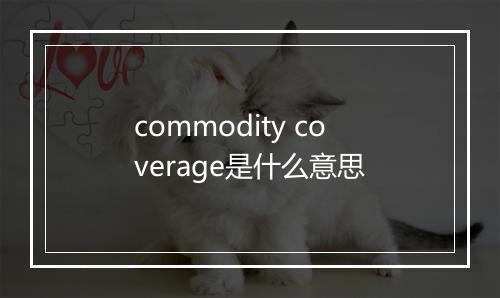 commodity coverage是什么意思