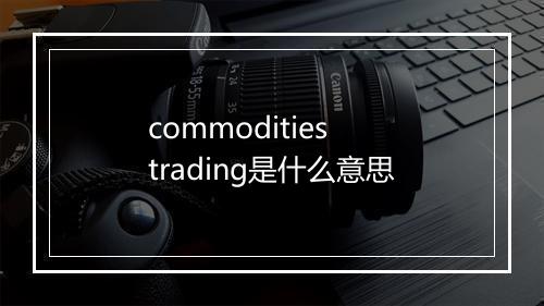 commodities trading是什么意思