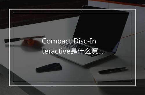 Compact Disc-Interactive是什么意思