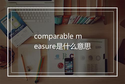 comparable measure是什么意思