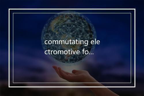 commutating electromotive force是什么意思