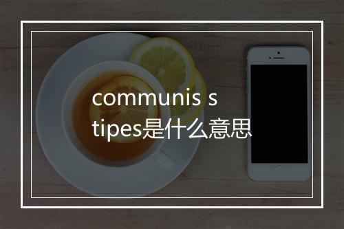 communis stipes是什么意思