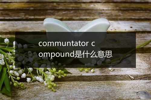 communtator compound是什么意思