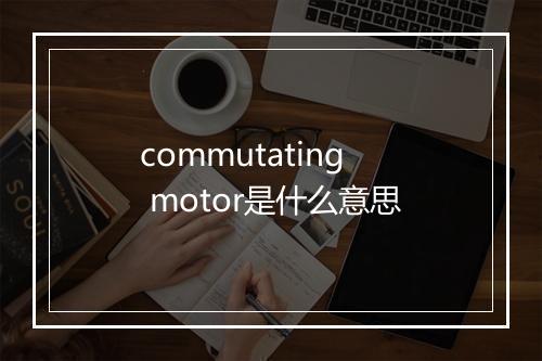 commutating motor是什么意思