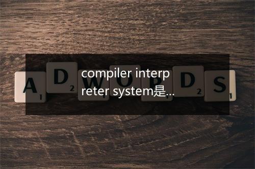 compiler interpreter system是什么意思