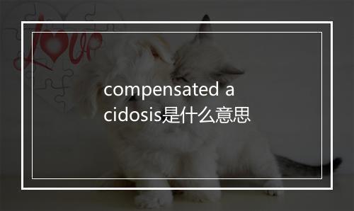 compensated acidosis是什么意思