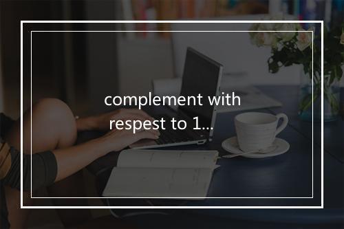 complement with respest to 10是什么意思