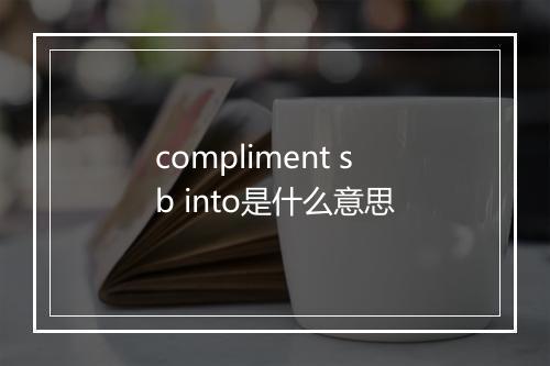 compliment sb into是什么意思