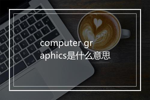 computer graphics是什么意思