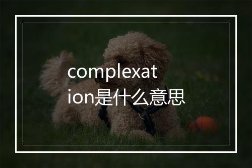 complexation是什么意思