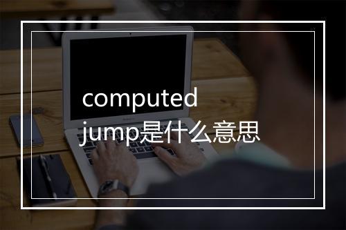 computed jump是什么意思