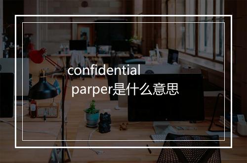 confidential parper是什么意思