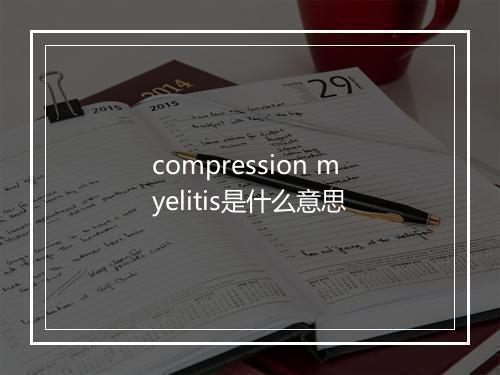 compression myelitis是什么意思