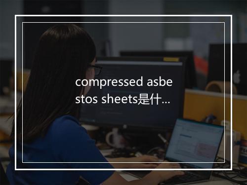 compressed asbestos sheets是什么意思