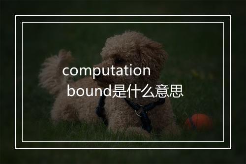 computation bound是什么意思