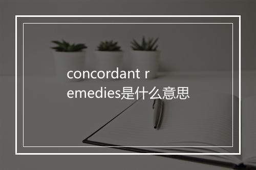 concordant remedies是什么意思