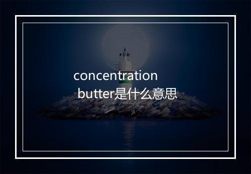 concentration butter是什么意思