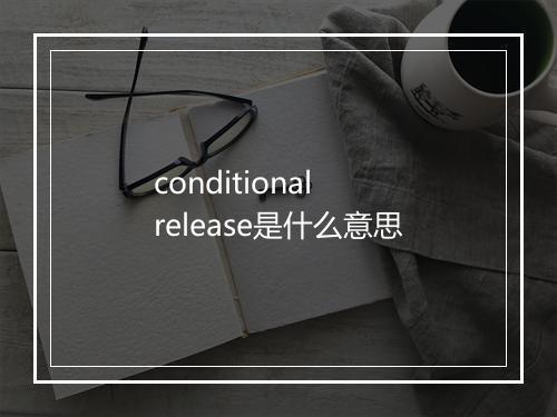 conditional release是什么意思