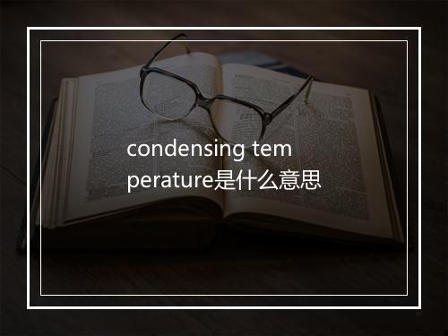 condensing temperature是什么意思