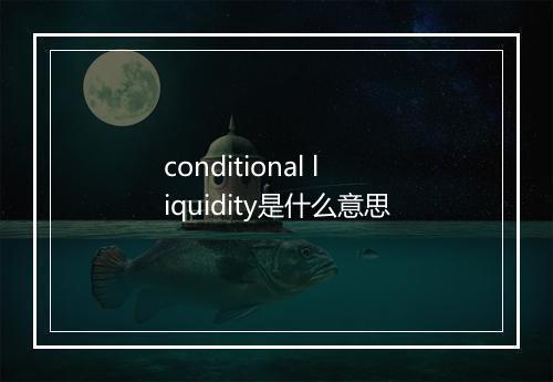 conditional liquidity是什么意思