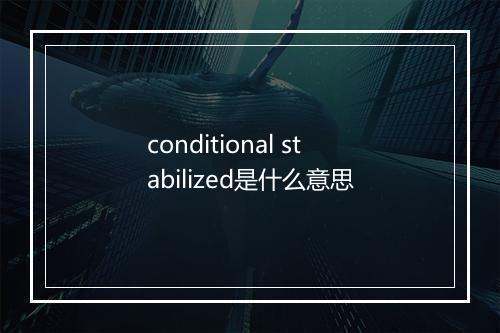 conditional stabilized是什么意思