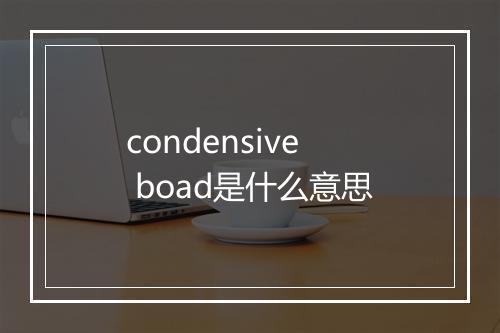 condensive boad是什么意思